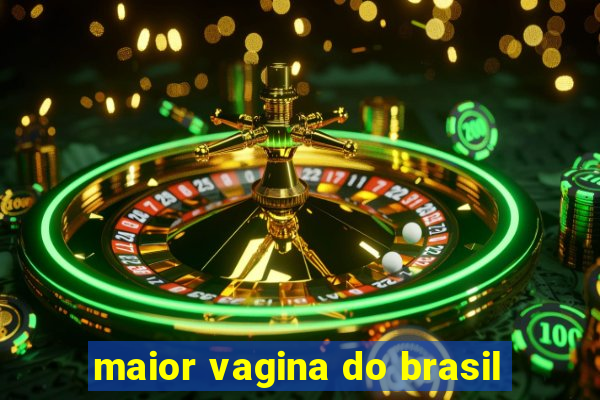 maior vagina do brasil